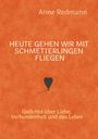"HEUTE GEHEN WIR MIT SCHMETTERLINGEN FLIEGEN" von Anne Redmann, Gedichte über Liebe, Verbundenheit und das Leben. Herzballon.