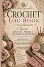 "CROCHET LOG BOOK: Ein geführtes Häkelprojekt-Planungs-Journal mit Zitaten, Trackern. Garn, Häkelnadeln, Spitzen und Blumen."
