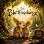 "Das Blattflügelwesen: Eine Geschichte über das Anderssein und das Verstandensein. Willkommen im Flüsterwald." Ein niedliches Wesen mit Blättern, umgeben von Wald.