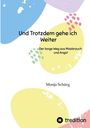 Titel: "Und Trotzdem gehe ich Weiter". Untertitel: "Der lange Weg aus Missbrauch und Angst". Autor: Monja Schürg. Bunte Abstraktion.