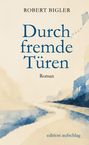 "Durch fremde Türen. Roman. Robert Bigler. edition aufschlag." Aquarell mit stilisierten Gebäuden und Weg.