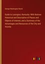 George Washington Ranck: Guide to Lexington, Kentucky: With Notices Historical and Descriptive of Places and Objects of Interest, and a Summary of the Advantages and Resources of the City and Vicinity, Buch