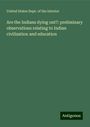 United States Dept. of the Interior: Are the Indians dying out?: preliminary observations relating to Indian civilization and education, Buch