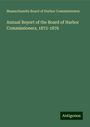 Massachusetts Board of Harbor Commissioners: Annual Report of the Board of Harbor Commissioners, 1872-1876, Buch