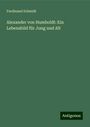 Ferdinand Schmidt: Alexander von Humboldt: Ein Lebensbild für Jung und Alt, Buch