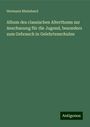 Hermann Rheinhard: Album des classischen Alterthums zur Anschauung für die Jugend, besonders zum Gebrauch in Gelehrtenschulen, Buch