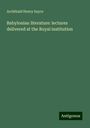 Archibald Henry Sayce: Babylonian literature: lectures delivered at the Royal institution, Buch