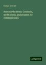 George Everard: Beneath the cross. Counsels, meditations, and prayers for communicants, Buch