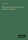 J. E. Vernon: Bible truths in simple words: short addresses to children, Buch
