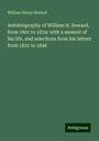 William Henry Seward: Autobiography of William H. Seward, from 1801 to 1834: with a memoir of his life, and selections from his letters from 1831 to 1846, Buch
