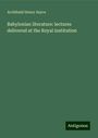 Archibald Henry Sayce: Babylonian literature: lectures delivered at the Royal institution, Buch