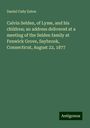 Daniel Cady Eaton: Calvin Selden, of Lyme, and his children; an address delivered at a meeting of the Selden family at Fenwick Grove, Saybrook, Connecticut, August 22, 1877, Buch