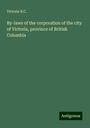Victoria B. C.: By-laws of the corporation of the city of Victoria, province of British Columbia, Buch
