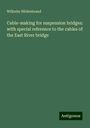 Wilhelm Hildenbrand: Cable-making for suspension bridges: with special reference to the cables of the East River bridge, Buch
