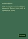 Wilhelm Hildenbrand: Cable-making for suspension bridges: with special reference to the cables of the East River bridge, Buch