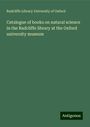 Radcliffe Library University of Oxford: Catalogue of books on natural science in the Radcliffe library at the Oxford university museum, Buch