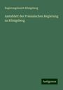 Regierungsbezirk Königsberg: Amtsblatt der Preussischen Regierung zu Königsberg, Buch