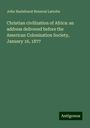 John Hazlehurst Boneval Latrobe: Christian civilization of Africa: an address delivered before the American Colonization Society, January 16, 1877, Buch