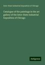 Inter-State Industrial Exposition of Chicago: Catalogue of the paintings in the art gallery of the Inter-State Industrial Exposition of Chicago, Buch