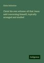 Elisha Ballantine: Christ his own witness: all that Jesus said concerning himself, topically arranged and studied, Buch