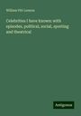 William Pitt Lennox: Celebrities I have known: with episodes, political, social, sporting and theatrical, Buch