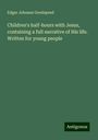 Edgar Johnson Goodspeed: Children's half-hours with Jesus, containing a full narrative of His life. Written for young people, Buch