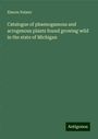 Elmore Palmer: Catalogue of phaenogamous and acrogenous plants found growing wild in the state of Michigan, Buch