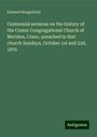 Edward Hungerford: Centennial sermons on the history of the Center Congregational Church of Meriden, Conn.: preached in that church Sundays, October 1st and 22d, 1876, Buch