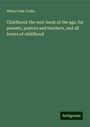 Wilbur Fisk Crafts: Childhood: the text-book of the age, for parents, pastors and teachers, and all lovers of childhood, Buch