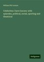 William Pitt Lennox: Celebrities I have known: with episodes, political, social, sporting and theatrical, Buch