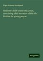 Edgar Johnson Goodspeed: Children's half-hours with Jesus, containing a full narrative of His life. Written for young people, Buch