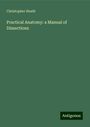 Christopher Heath: Practical Anatomy: a Manual of Dissections, Buch