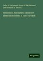 Order of the General Synod of the Reformed Dutch Church in America: Centennial discourses: a series of sermons delivered in the year 1876, Buch