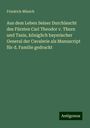 Friedrich Münich: Aus dem Leben Seiner Durchlaucht des Fürsten Carl Theodor v. Thurn und Taxis, königlich bayerischer General der Cavalerie als Manuscript für d. Familie gedruckt, Buch