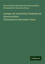 Österreichische Akademie der Wissenschaften Philosophisch-Historische Klasse: Anzeiger der kaiserlichen Akademie der Wissenschaften: Philosophisch-historische Classe, Buch