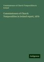 Commissioners of Church Temporalities in Ireland: Commissioners of Church Temporalities in Ireland report, 1876, Buch