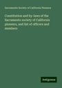 Sacramento Society of California Pioneers: Constitution and by-laws of the Sacramento society of California pioneers, and list of officers and members, Buch