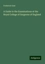 Frederick Gant: A Guide to the Examinations at the Royal College of Surgeons of England, Buch