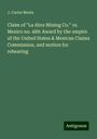 J. Carlos Mexia: Claim of "La Abra Mining Co." vs. Mexico no. 489: Award by the umpire of the United States & Mexican Claims Commission, and motion for rehearing, Buch