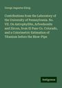 George Augustus König: Contributions from the Laboratory of the University of Pennsylvania. No. VII. On Astrophyllite, Arfvedsonite and Zircon, from El Paso Co. Colorado, and a Colorimetric Estimation of Titanium before the Blow-Pipe, Buch