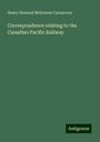 Henry Howard Molyneux Carnarvon: Correspondence relating to the Canadian Pacific Railway, Buch