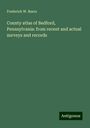 Frederick W. Beers: County atlas of Bedford, Pennsylvania: from recent and actual surveys and records, Buch