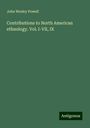 John Wesley Powell: Contributions to North American ethnology. Vol. I-VII, IX, Buch