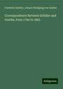 Friedrich Schiller: Correspondence Between Schiller and Goethe, from 1794 to 1805, Buch