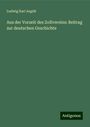 Ludwig Karl Aegidi: Aus der Vorzeit des Zollvereins: Beitrag zur deutschen Geschichte, Buch