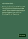 Ernst Gotthelf Gersdorf: Beitrag zur Geschichte der Universität Leipzig: Die Rectoren der Universität Leipzig nebst summarischer Übersicht der Inscriptionen vom Jahre der Gründung bis zur Gegenwart, Buch