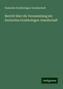 Deutsche Ornithologen-Gesellschaft: Bericht über die Versammlung der Deutschen Ornithologen-Gesellschaft, Buch