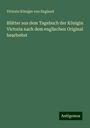 Victoria Königin von England: Blätter aus dem Tagebuch der Königin Victoria nach dem englischen Original bearbeitet, Buch