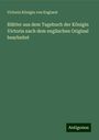 Victoria Königin von England: Blätter aus dem Tagebuch der Königin Victoria nach dem englischen Original bearbeitet, Buch