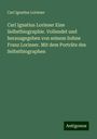 Carl Ignatius Lorinser: Carl Ignatius Lorinser Eine Selbstbiographie. Vollendet und herausgegeben von seinem Sohne Franz Lorinser. Mit dem Porträte des Selbstbiographen, Buch